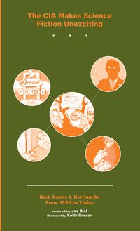 The CIA Makes Science Fiction Unexciting: Dark Deeds & Derring-Do From 1950 to Today cover