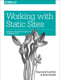 Working With Static Sites: Bringing the Power of Simplicity to Modern Sites cover