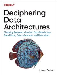 Deciphering Data Architectures: Choosing Between a Modern Data Warehouse, Data Fabric, Data Lakehouse, and Data Mesh cover