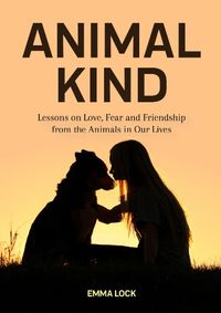 Animal Kind: Lessons on Love, Fear and Friendship From the Animals in Our Lives cover