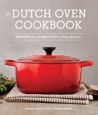 The Dutch Oven Cookbook: Recipes for the Best Pot in Your Kitchen cover