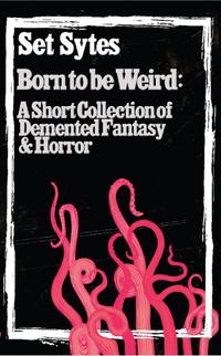 Born to be Weird: A Short Collection of Demented Fantasy & Horror cover