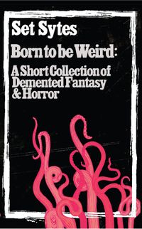Born to be Weird: A Short Collection of Demented Fantasy & Horror cover