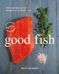 Good Fish: 100 Sustainable Seafood Recipes From the Pacific Coast cover