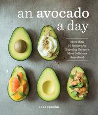 An Avocado a Day: More Than 70 Recipes for Enjoying Nature's Most Delicious Superfood cover