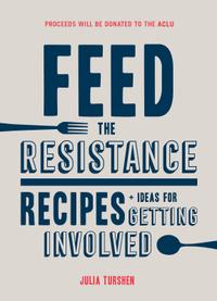 Feed the Resistance: Recipes + Ideas for Getting Involved cover