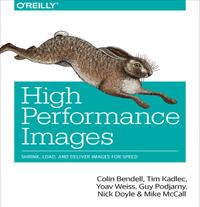 High Performance Images: Shrink, Load, and Deliver Images for Speed cover