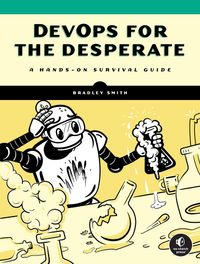 DevOps for the Desperate: A Hands-On Survival Guide cover