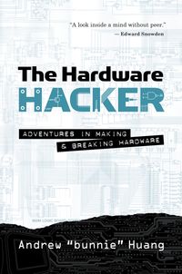 The Hardware Hacker: Adventures in Making and Breaking Hardware cover
