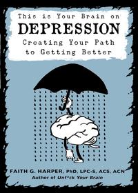 This Is Your Brain on Depression: Creating Your Path to Getting Better cover