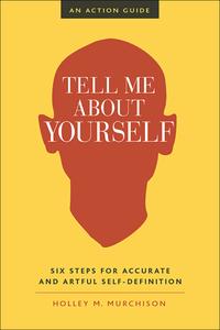 Tell Me About Yourself: Six Steps for Accurate and Artful Self-Definition cover