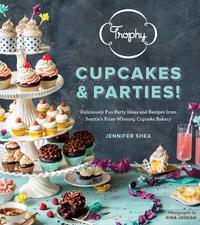 Trophy Cupcakes & Parties!: Deliciously Fun Party Ideas and Recipes From Seattle's Prize-Winning Cupcake Bakery cover