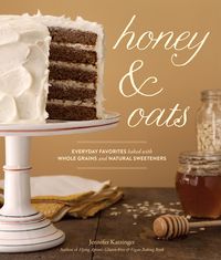Honey & Oats: Everyday Favorites Baked with Whole Grains and Natural Sweeteners cover