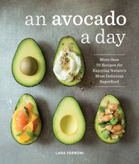 An Avocado a Day: More Than 70 Recipes for Enjoying Nature's Most Delicious Superfood cover