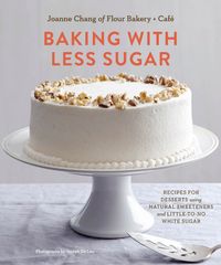 Baking With Less Sugar: Recipes for Desserts Using Natural Sweeteners and Little-To-No White Sugar cover