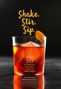 Shake. Stir. Sip.: More Than 50 Effortless Cocktails Made in Equal Parts cover
