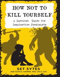 How Not to Kill Yourself: A Survival Guide for Imaginative Pessimists cover