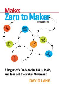 Zero to Maker: A Beginner's Guide to the Skills, Tools, and Ideas of the Maker Movement cover