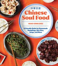 Chinese Soul Food: A Friendly Guide for Homemade Dumplings, Stir-Fries, Soups, and More cover